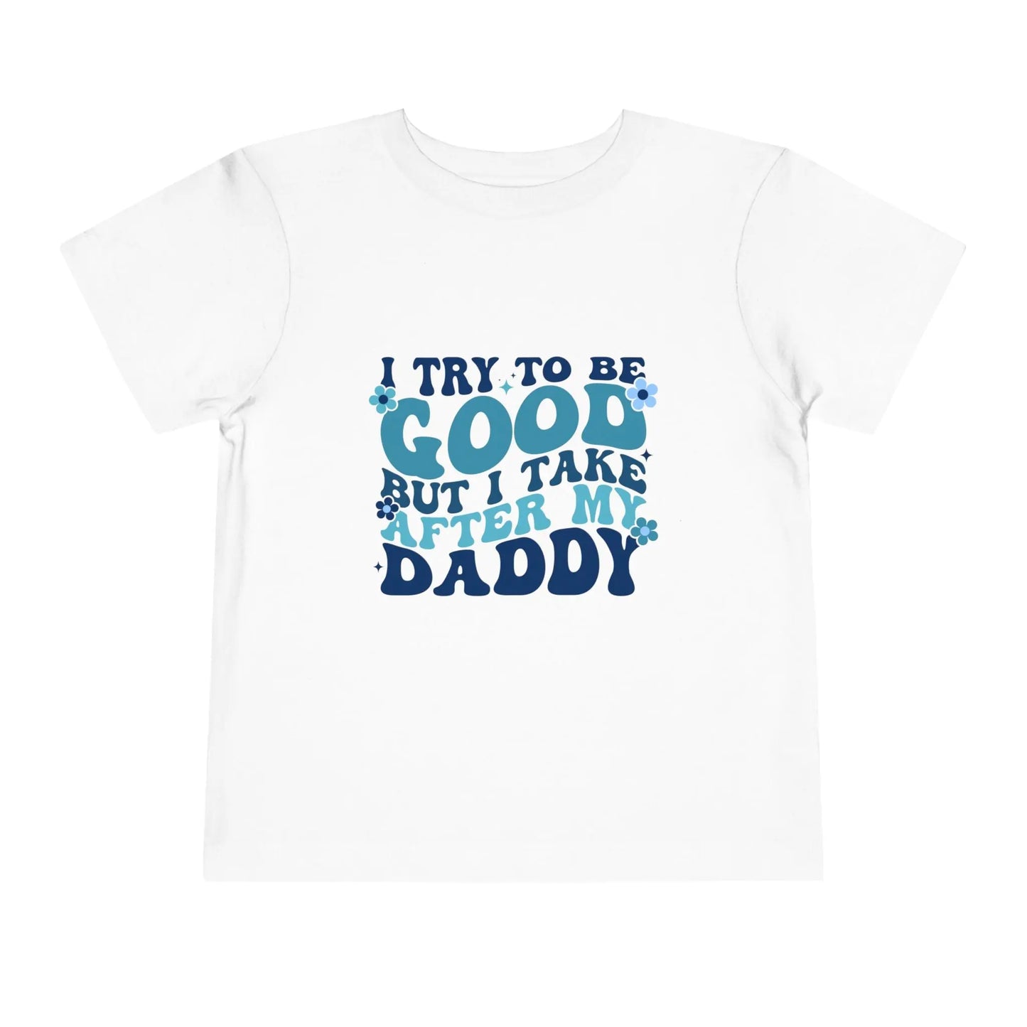 Toddler Short Sleeve Tee - "I Try to Be Good But I Take After My Daddy" | Cute Kids T-Shirt, Father's Day Gift, Family Outfit, Playful [...] Printify
