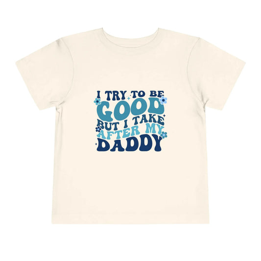 Toddler Short Sleeve Tee - "I Try to Be Good But I Take After My Daddy" | Cute Kids T-Shirt, Father's Day Gift, Family Outfit, Playful [...] Printify